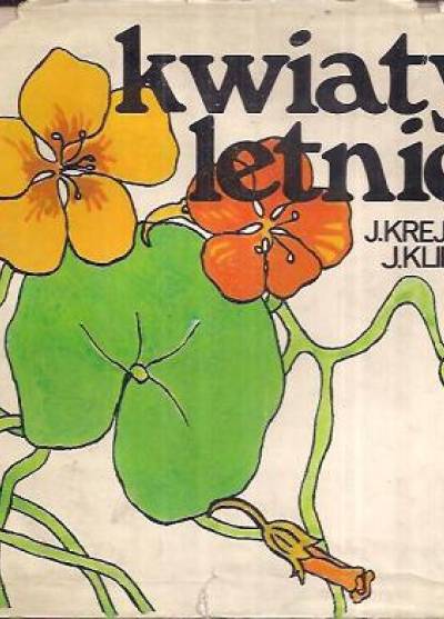 J. Krejca, J. Klimo - Kwiaty letnie. Barwny atlas najpiękniejszych kwiatrów jednorocznych i dwuletnich