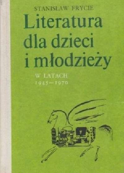 Literatura dla dzieci i młodzieży w latach 1945-1970. Tom I. Proza - Stanisław Frycie