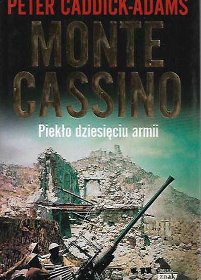 Peter Caddick-Adams - Monte Cassino. Piekło dziesięciu armii