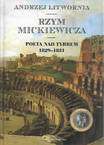 Andrzej Litwornia - Rzym Mickiewicza. Poeta nad Tybrem 1829-1831