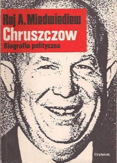 Roj. A. Miedwiediew - Chruszczow. Biografia polityczna