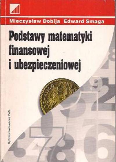 Mieczysław Dobija, Edward Smaga - Podstawy matematyki finansowej i ubezpieczeniowej