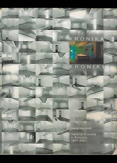 Marek Meschnik - Kronika Kroniki. Galeria Kronika w Bytomiu 1991-2002