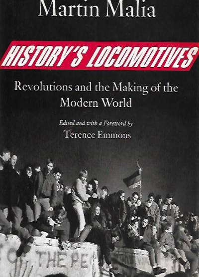 Martin Malia - History`s Locomotives. Revolutions and the Making of the Modern World