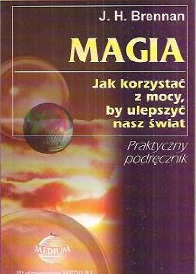 J.H. Brennan - Magia. Jak korzystać z mocy, by ulepszyć nasz świat. Praktyczny podręcznik
