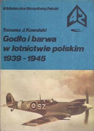 Tomasz J. Kowalski - Godło i barwa w lotnictwie polskim 1939-1945  (BSP)