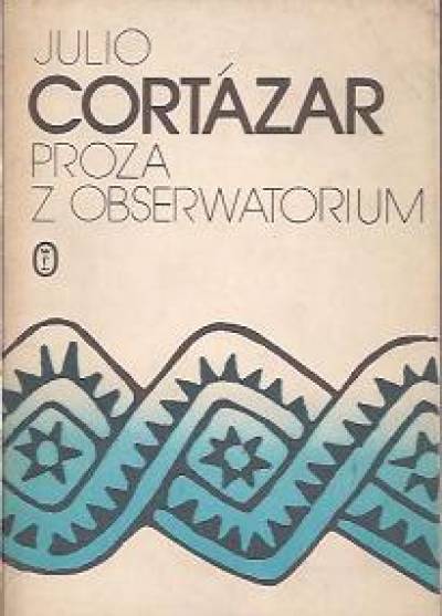 Julio Cortazar - Proza z obserwatorium