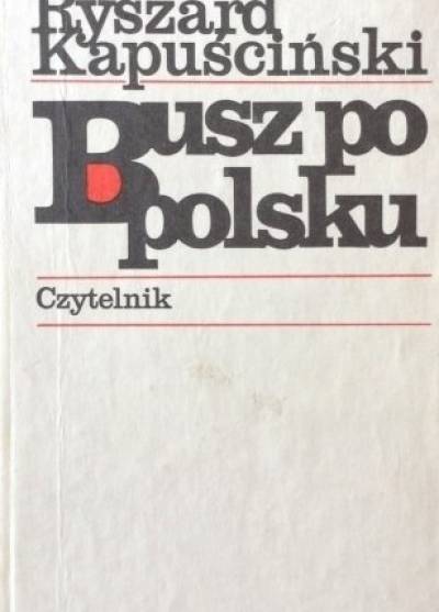 Ryszard Kapuściński - Busz po polsku