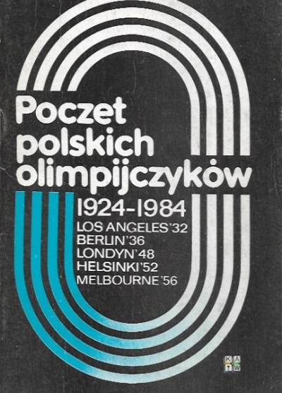 Poczet polskich olimpijczyków 1924-1984. Los Angeles 32 - Berlin 36 - Londyn 48 - Helsinki 52 - Melbourne 56