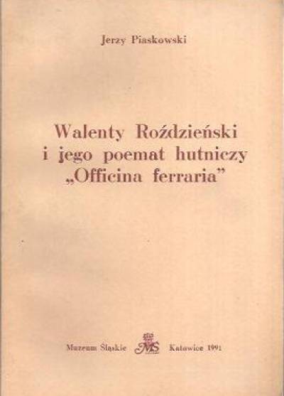 Jerzy Piaskowski - Walenty Roździeński i jego poemat hutniczy Officina ferraria