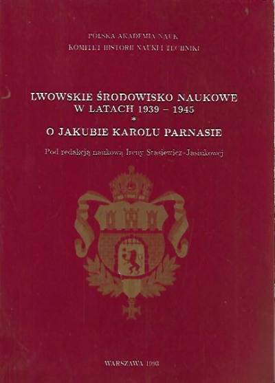 red. I. Stasiewicz-Jasiukowa - Lwowskie środowisko naukowe w latach 1939-1945 / O Jakubie Karolu Parnasie