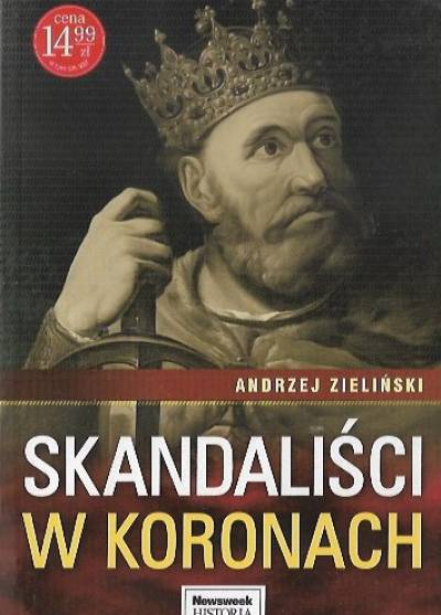 Andrzej Zieliński - Skandaliści w koronach. Łotry, rozpustnicy i głupcy na polskim tronie