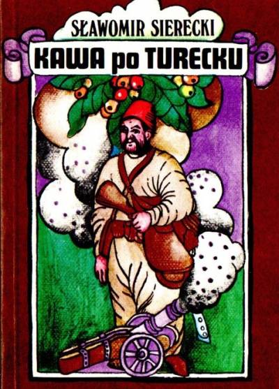 Sławomir Sierecki - Kawa po turecku czyli niezwykłe przygody imć pana Jerzego Franciszka Kulczyckiego pod Wiedniem A.D. 1683