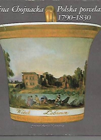 Halina Chojnacka - Polska porcelana 1790-1830
