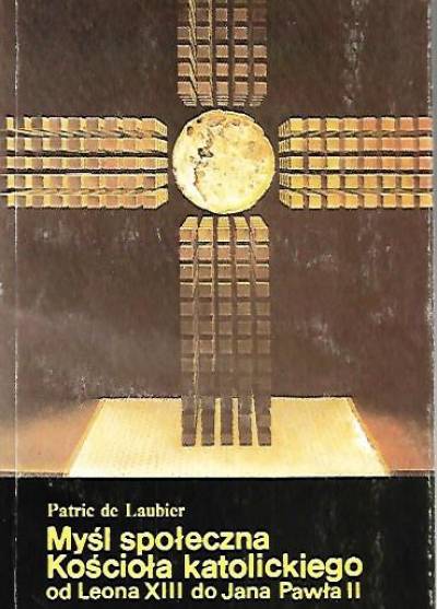 Patric de Laubier - Myśl społeczna Kościoła katolickiego od Leona XIII do Jana Pawła II