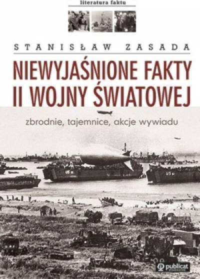 Stanisław Zasada - Niewyjaśnione fakty II wojny światowej. Zbrodnie, tajemnice, akcje wywiadu