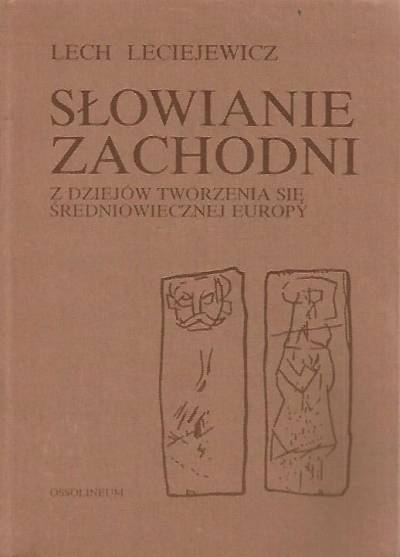 Lech Leciejewicz - Słowianie zachodni. Z dziejów tworzenia się średniowiecznej Europy