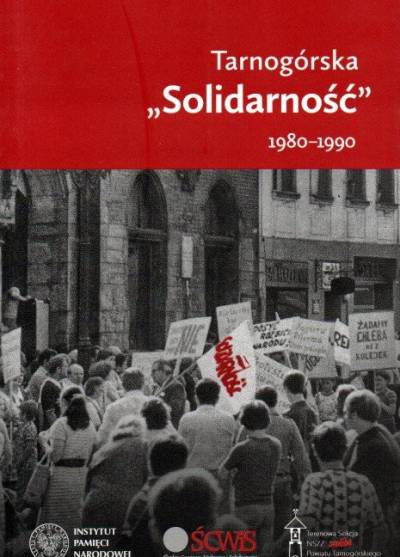 red. K. Gwóźdź, S. Rosenbaum - Tarnogórska Solidarność 1980-1990