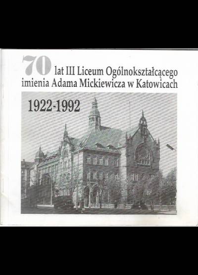 70 lat II Liceum Ogólnokształcącego im. A.Mickiewicza w Katowicach 1922-1992