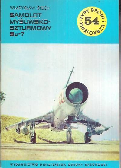 Władysław Stech - Samolot myśliwsko-szturmowy Su-7 (Typy broni i uzbrojenia 54)