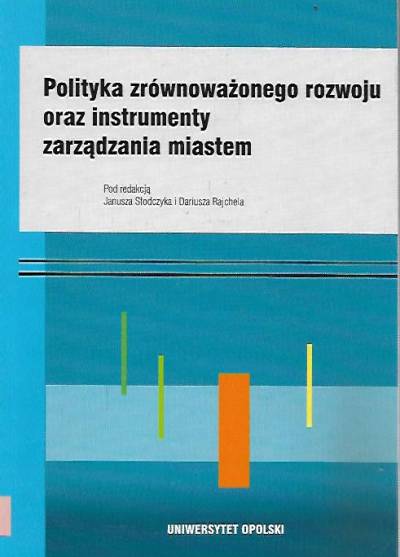 red. Słodczyk, Rajchel - Polityka zrównoważonego rozwoju oraz instrumenty zarządzania miastem