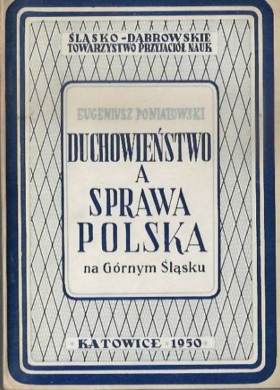 Eugeniusz Poniatowski - Duchowieństwo a sprawa polska na Górnym Śląsku (w. XIX-XX)