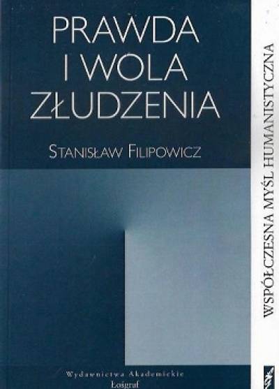 Stanisław Filipowicz - Prawda i wola złudzenia