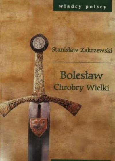 Stanisław Zakrzewski - Bolesław Chrobry Wielki
