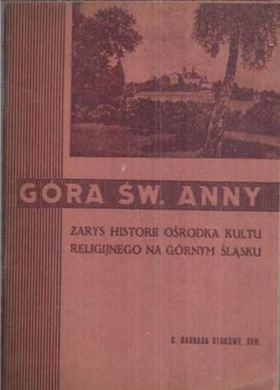 Barnaba Stokowy OFM - Góra św. Anny. Zarys historii ośrodka kultu religijnego na Górnym Śląsku (wyd.1947)