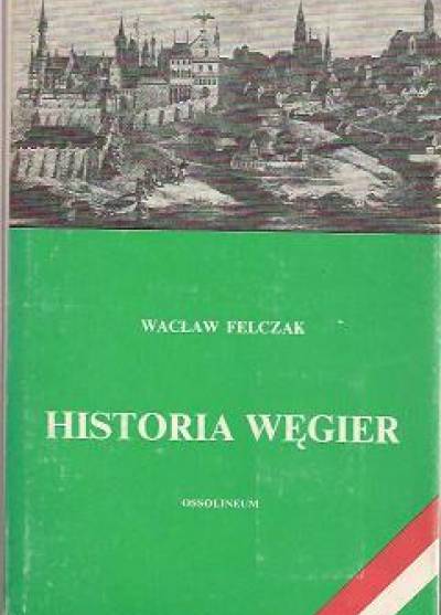 Wacław Felczak - Historia Węgier