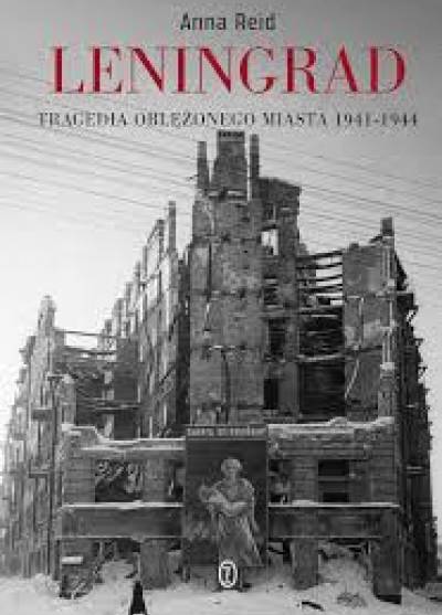 Anna Reid - Leningrad. Tragedia oblężonego miasta 1941-1944