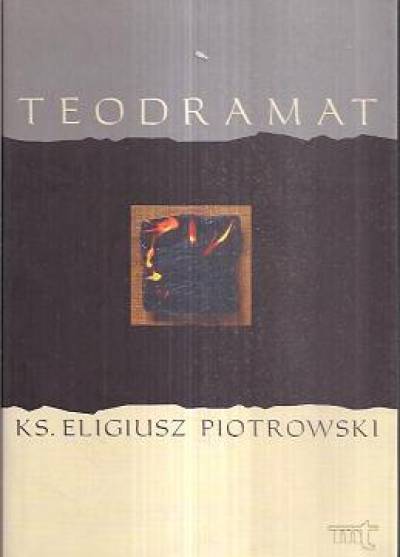 Eligiusz Piotrowski - Teodramat. Dramatyczna soteriologia HAnsa Ursa von Balthasara