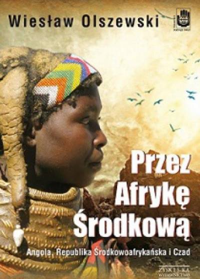 Wiesław Olszewski - Przez Afrykę Środkową. Angola, Republlika Środkowoafrykańska i Czad