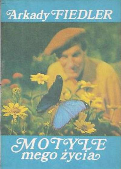 Arkady Fiedler - Motyle mego życia. O wielkiej miłości i wielu miłostkach