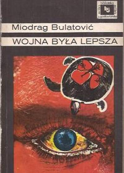 Miodrag Bulatović - Wojna była lepsza