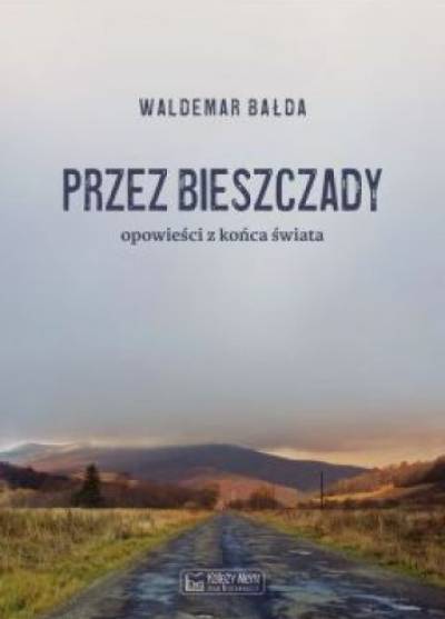 Waldemat Bałda - Przez Bieszczady. Opowieści z końca świata