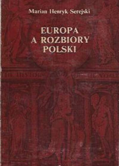 Marian Henryk Serejski - Europa a rozbiory Polski. Studium historiograficzne
