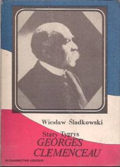 Wiesław Śladkowski - Stary Tygrys. Georges Clemenceau