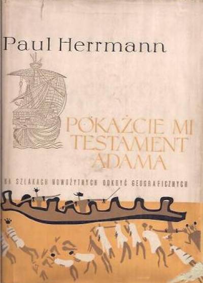 Paul Herrmann - Pokażcie mi testament Adama. Na szlakach nowożytnych odkryć geograficznych