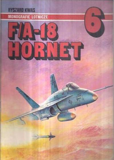 Ryszard Kwas - F/A-18 Hornet (Monografie lotnicze 6)