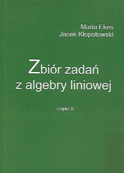 Ekes, Kłopotowski - Zbiór zadań z algebry liniowej. Część II (funkcjonały dwuliniowe - zbiory wypukłe i stożki)