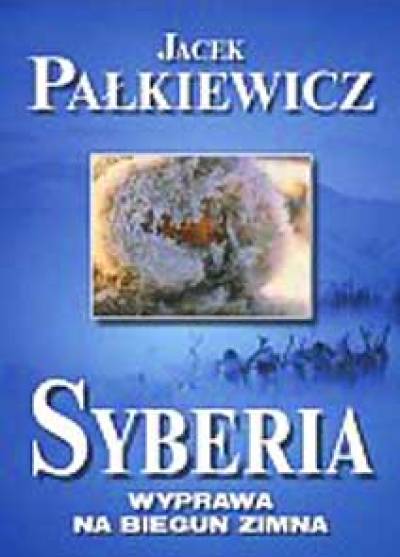 Jacek Pałkiewicz - Syberia. Wyprawa na biegun zimna