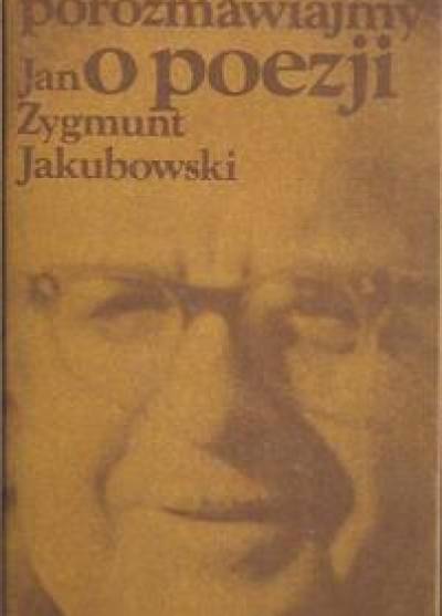 Jan Zygmunt Jakubowski - Porozmawiajmy o poezji