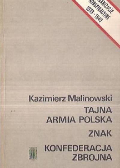 Kazimierz Malinowski - Tajna Armia Polska - Znak - Konfederacja Zbrojna. Zarys genezy, prganizacji i działalności