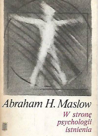 Abraham H. Maslow - W stronę psychologii istnienia