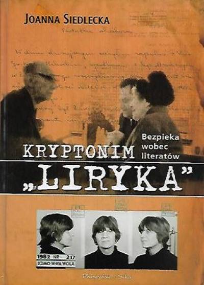 Joanna Siedlecka - Kryptonim Liryka. Bezpieka wobec literatów