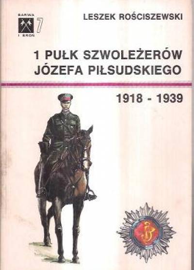 Leszek Rościszewski - 1 Pułk szwoleżerów Józef Piłsudskiego 1918-1939 (Barwa i Broń 7)