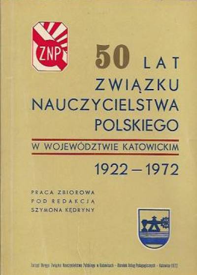 zbior., red. Sz. Kędryna - 50 lat Związku Nauczycielstwa Polskiego w województwie katowickim 1922-1972