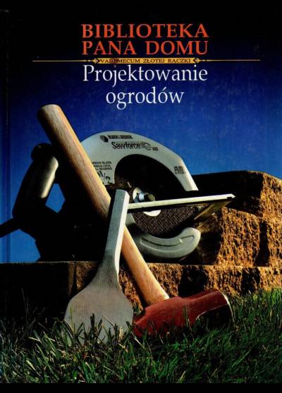 Projektowanie ogrodów. Vademecum złotej rączki