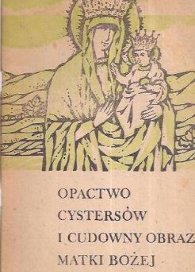 opactwo cystersów i cudowny obraz Matki Bożej Szczyrzyckiej